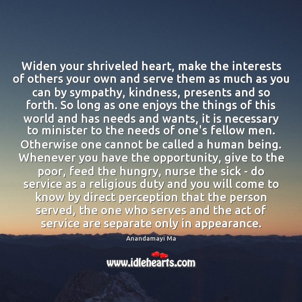 Widen your shriveled heart, make the interests of others your own and Anandamayi Ma Picture Quote