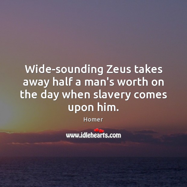 Wide-sounding Zeus takes away half a man’s worth on the day when slavery comes upon him. Image