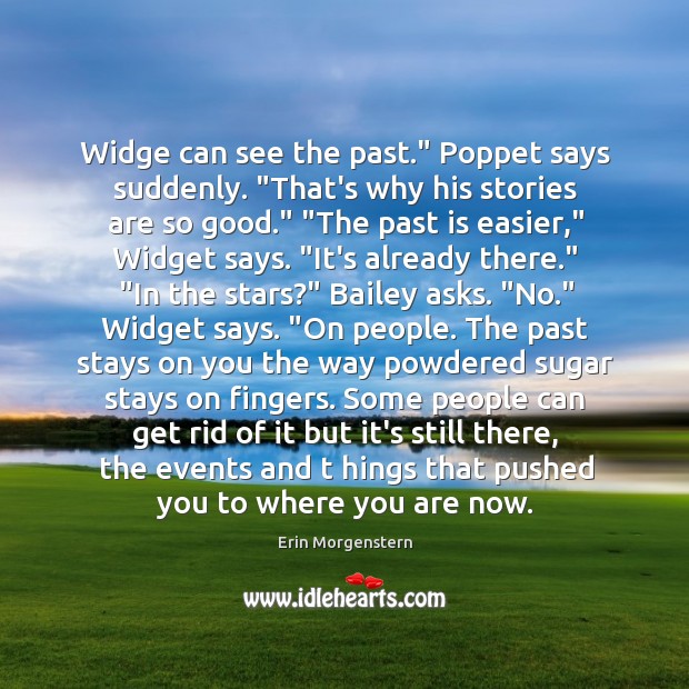 Widge can see the past.” Poppet says suddenly. “That’s why his stories Erin Morgenstern Picture Quote