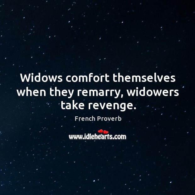 Widows comfort themselves when they remarry, widowers take revenge. Image