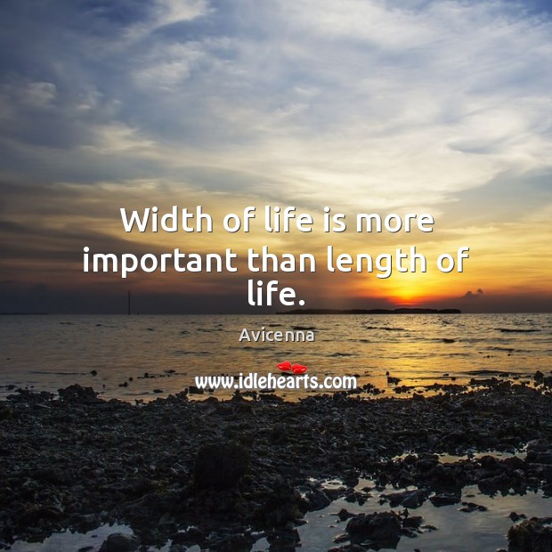 Width of life is more important than length of life. Avicenna Picture Quote