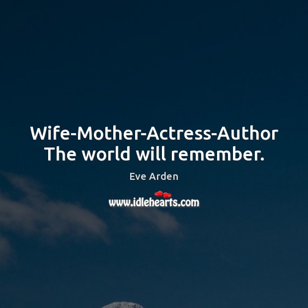 Wife-Mother-Actress-Author The world will remember. Image
