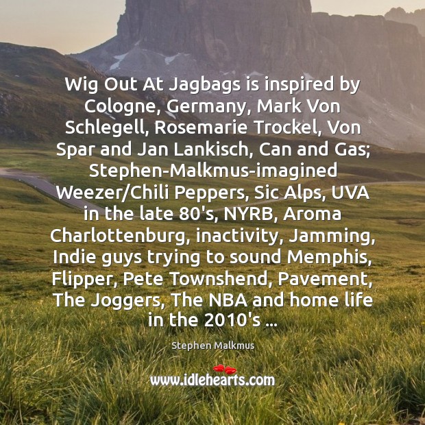Wig Out At Jagbags is inspired by Cologne, Germany, Mark Von Schlegell, Stephen Malkmus Picture Quote
