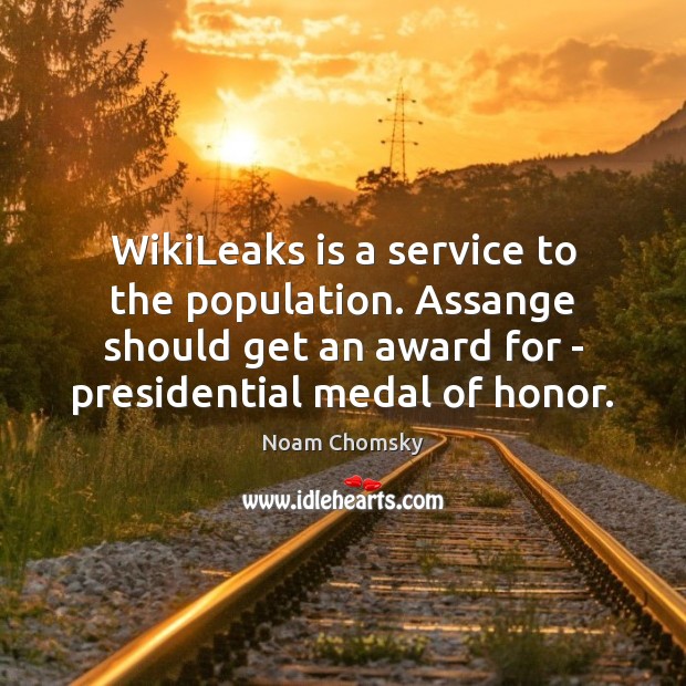 WikiLeaks is a service to the population. Assange should get an award Noam Chomsky Picture Quote