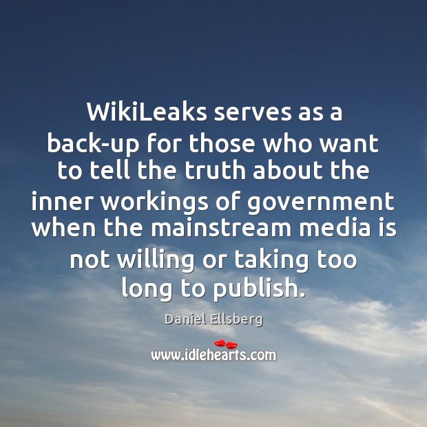 WikiLeaks serves as a back-up for those who want to tell the Daniel Ellsberg Picture Quote