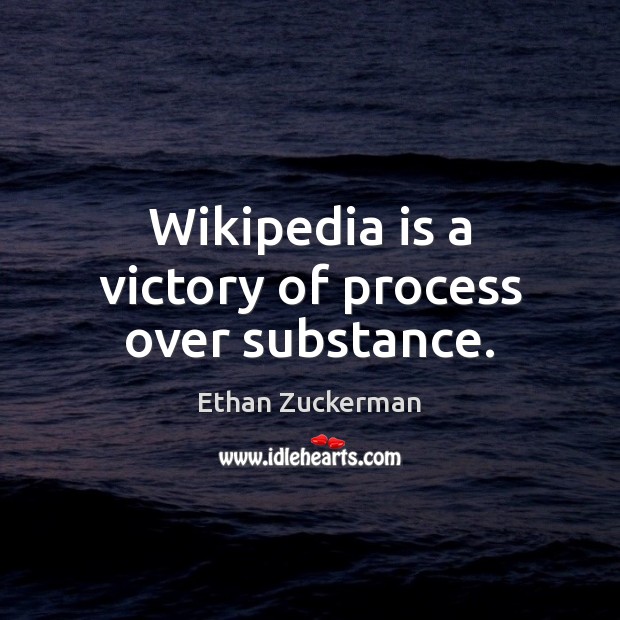 Wikipedia is a victory of process over substance. Image