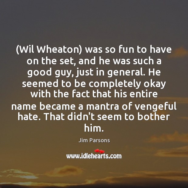 (Wil Wheaton) was so fun to have on the set, and he Jim Parsons Picture Quote