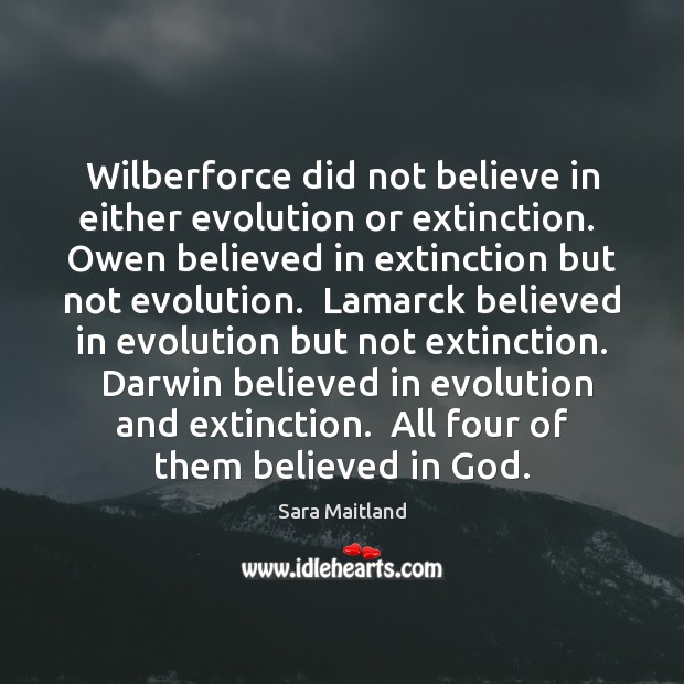 Wilberforce did not believe in either evolution or extinction.  Owen believed in Sara Maitland Picture Quote