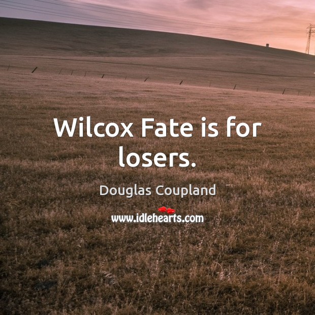Wilcox Fate is for losers. Douglas Coupland Picture Quote