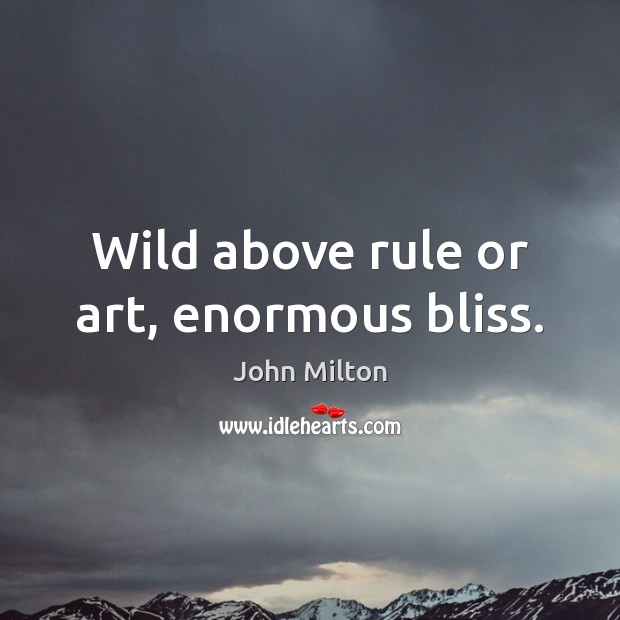 Wild above rule or art, enormous bliss. Image