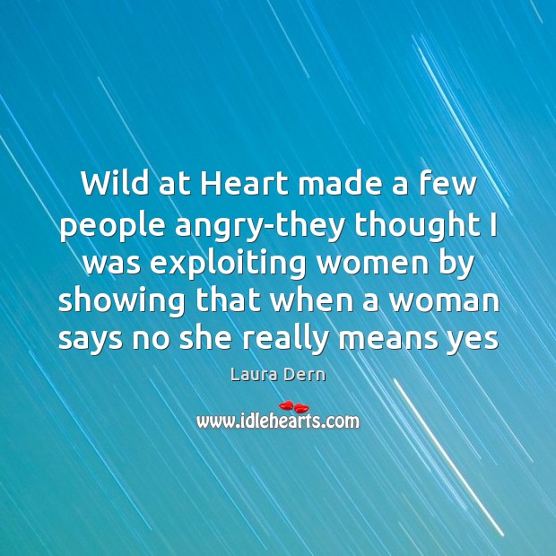 Wild at Heart made a few people angry-they thought I was exploiting Image