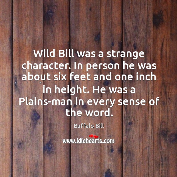 Wild bill was a strange character. In person he was about six feet and one inch in height. Buffalo Bill Picture Quote