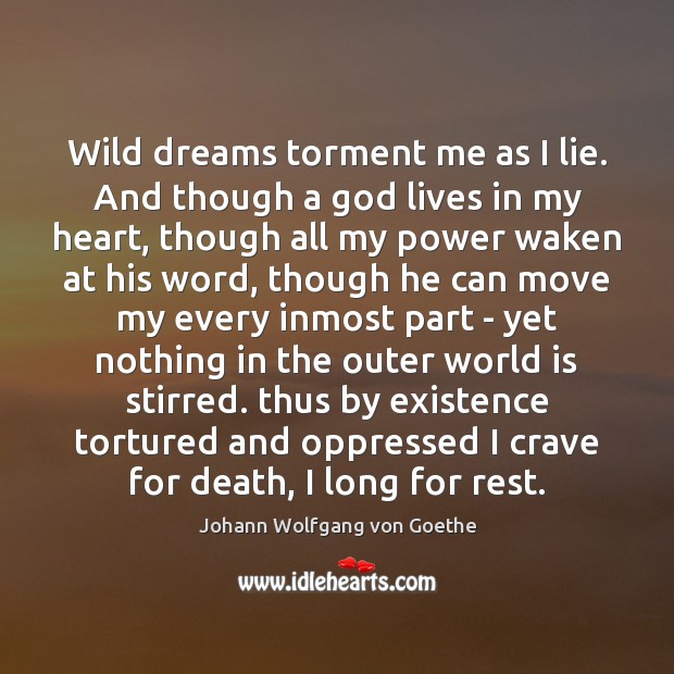 Wild dreams torment me as I lie. And though a God lives Johann Wolfgang von Goethe Picture Quote