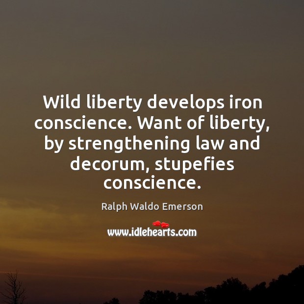 Wild liberty develops iron conscience. Want of liberty, by strengthening law and Image