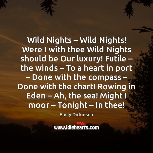 Wild Nights – Wild Nights! Were I with thee Wild Nights should be Emily Dickinson Picture Quote