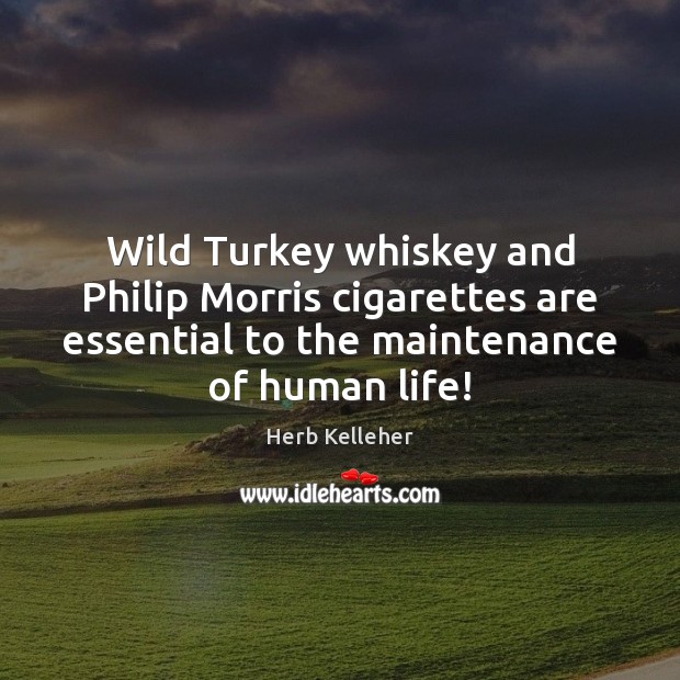 Wild Turkey whiskey and Philip Morris cigarettes are essential to the maintenance Image