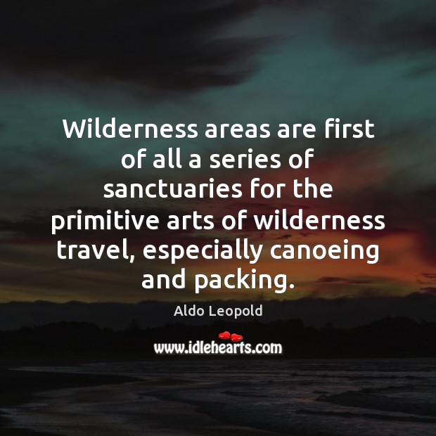 Wilderness areas are first of all a series of sanctuaries for the Aldo Leopold Picture Quote