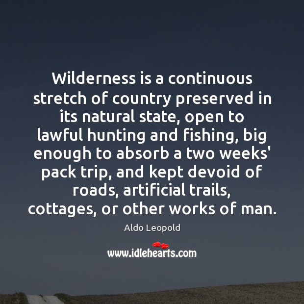 Wilderness is a continuous stretch of country preserved in its natural state, Aldo Leopold Picture Quote
