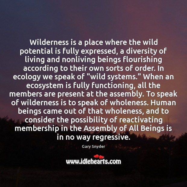 Wilderness is a place where the wild potential is fully expressed, a Gary Snyder Picture Quote
