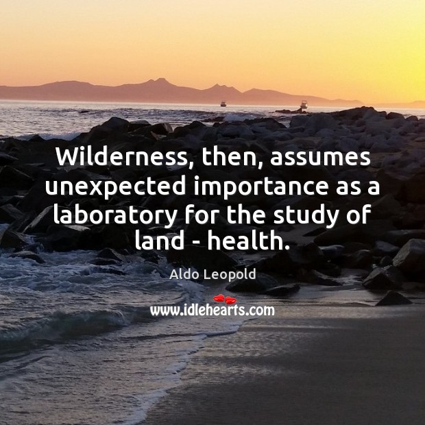 Wilderness, then, assumes unexpected importance as a laboratory for the study of Health Quotes Image
