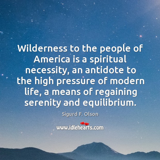 Wilderness to the people of America is a spiritual necessity, an antidote Sigurd F. Olson Picture Quote