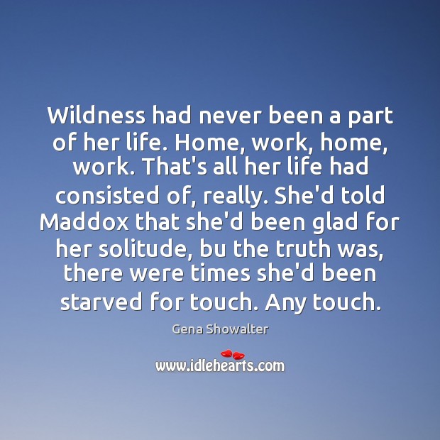 Wildness had never been a part of her life. Home, work, home, Gena Showalter Picture Quote