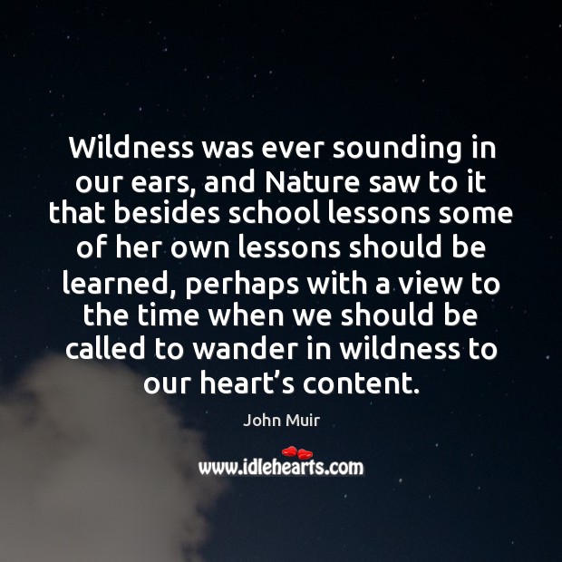 Wildness was ever sounding in our ears, and Nature saw to it John Muir Picture Quote
