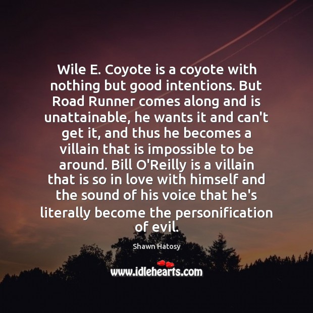 Wile E. Coyote is a coyote with nothing but good intentions. But Shawn Hatosy Picture Quote