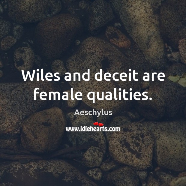 Wiles and deceit are female qualities. Aeschylus Picture Quote