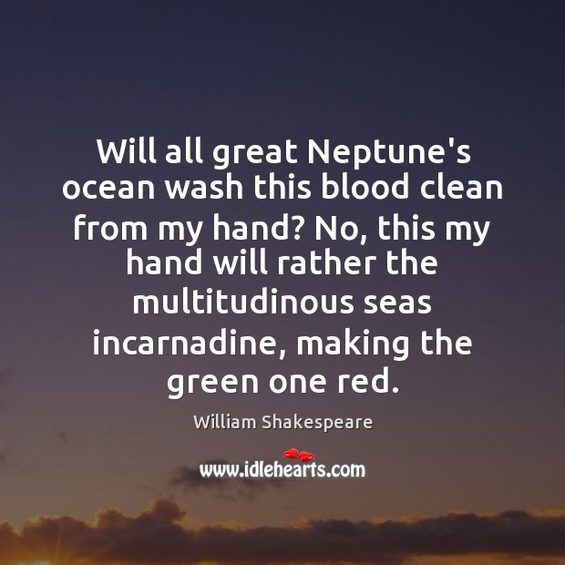 Will all great Neptune’s ocean wash this blood clean from my hand? William Shakespeare Picture Quote