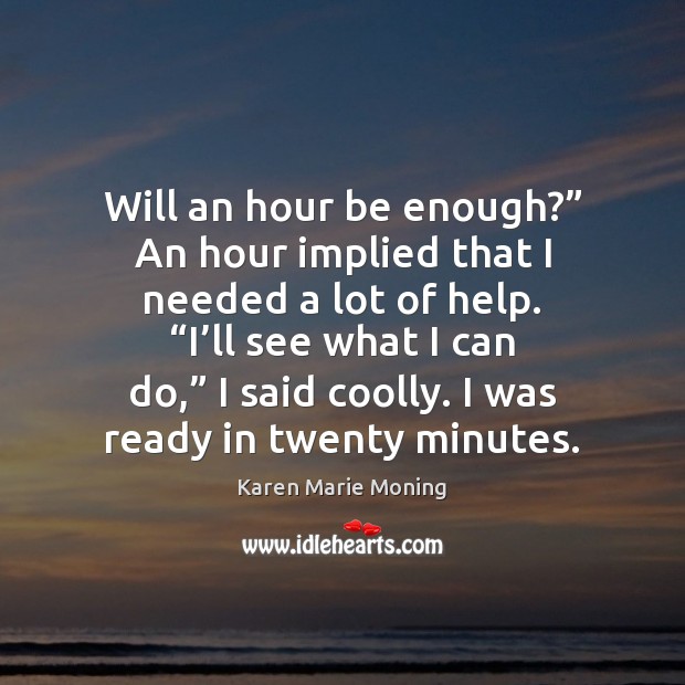 Will an hour be enough?” An hour implied that I needed a Image