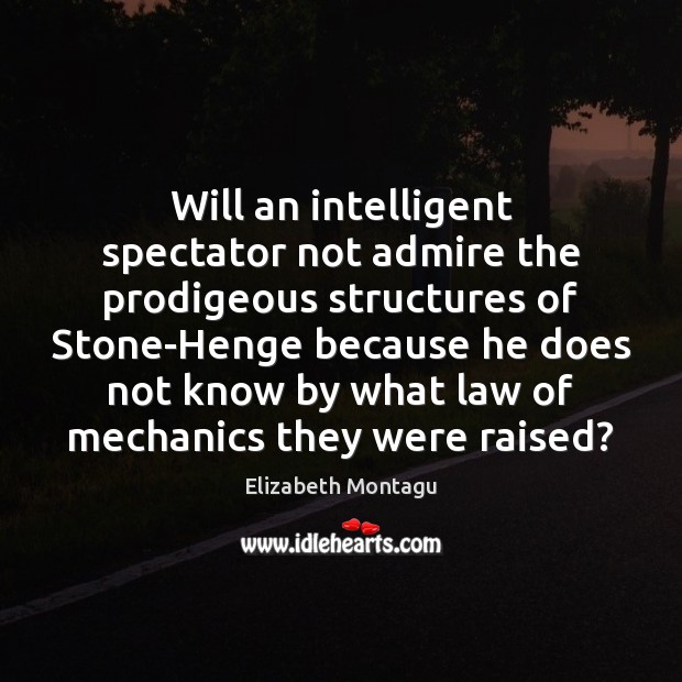 Will an intelligent spectator not admire the prodigeous structures of Stone-Henge because Elizabeth Montagu Picture Quote