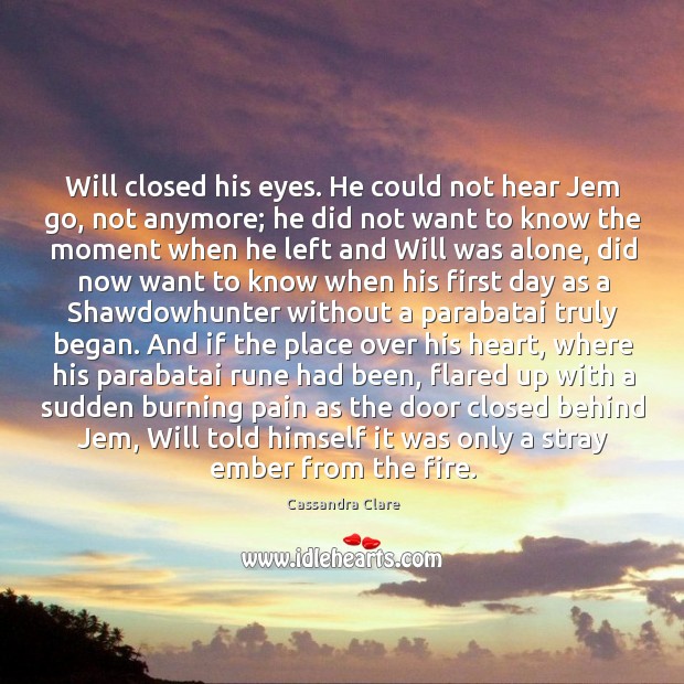 Will closed his eyes. He could not hear Jem go, not anymore; Image