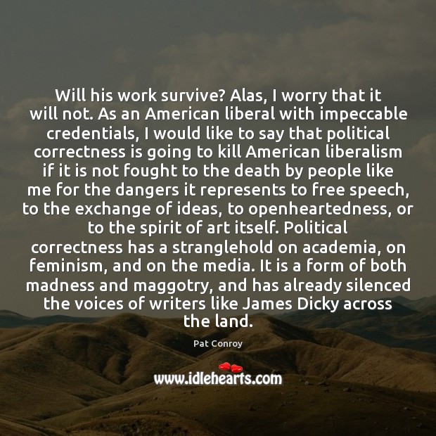 Will his work survive? Alas, I worry that it will not. As Pat Conroy Picture Quote