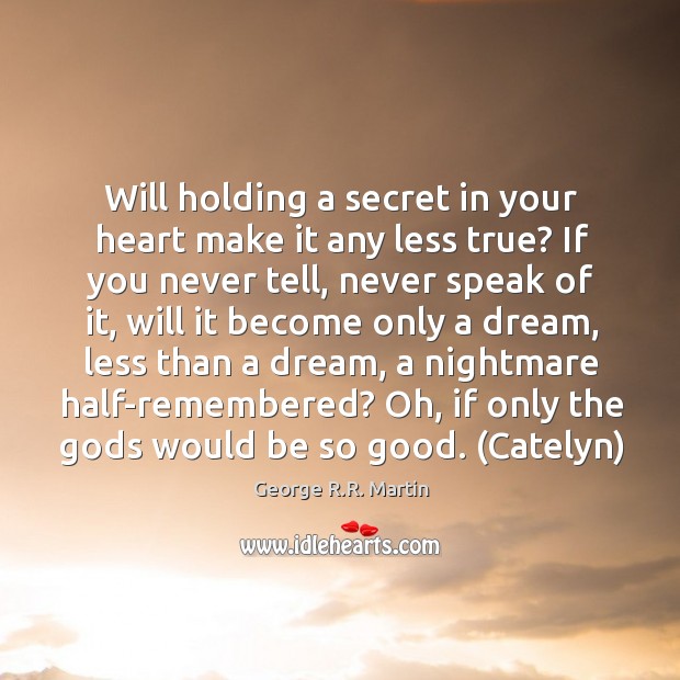 Will holding a secret in your heart make it any less true? George R.R. Martin Picture Quote