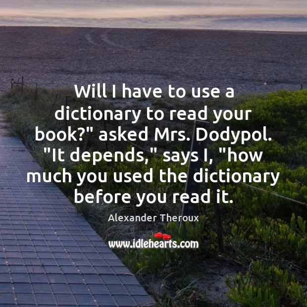 Will I have to use a dictionary to read your book?” asked Alexander Theroux Picture Quote