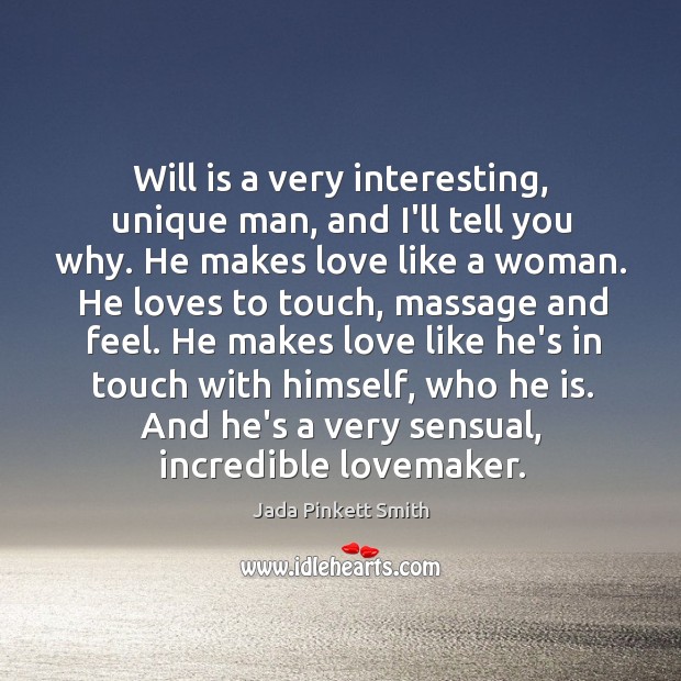 Will is a very interesting, unique man, and I’ll tell you why. Jada Pinkett Smith Picture Quote