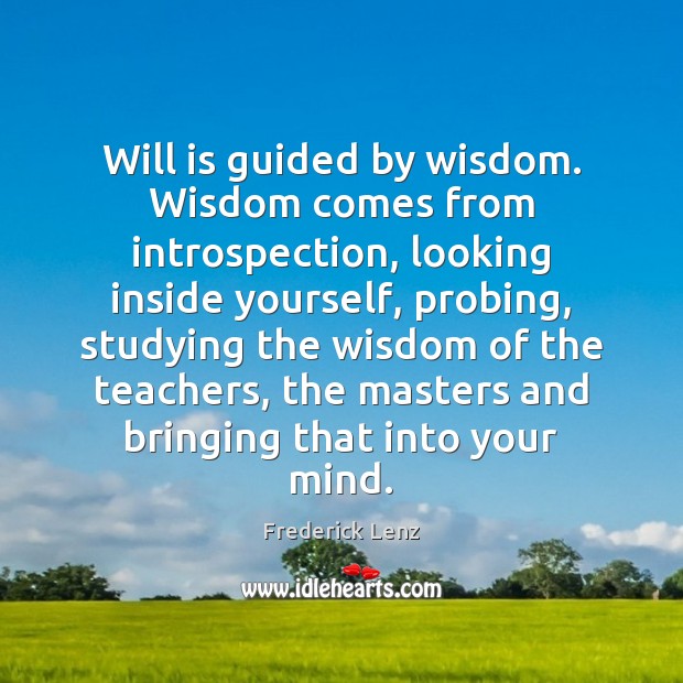 Will is guided by wisdom. Wisdom comes from introspection, looking inside yourself, Image