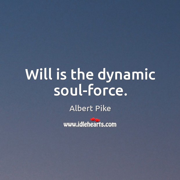 Will is the dynamic soul-force. Albert Pike Picture Quote