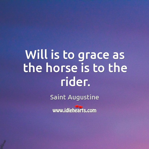 Will is to grace as the horse is to the rider. Image