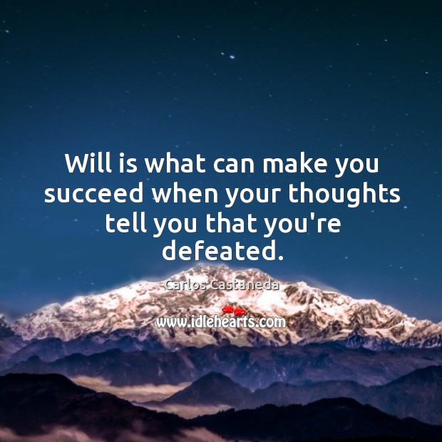 Will is what can make you succeed when your thoughts tell you that you’re defeated. Carlos Castaneda Picture Quote