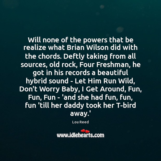 Will none of the powers that be realize what Brian Wilson did Lou Reed Picture Quote