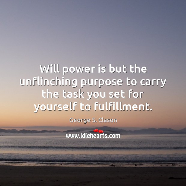 Will power is but the unflinching purpose to carry the task you 
