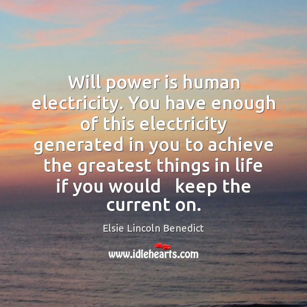 Will power is human electricity. You have enough of this electricity generated Elsie Lincoln Benedict Picture Quote
