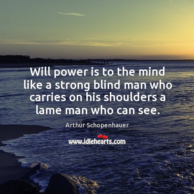 Will power is to the mind like a strong blind man who carries on his shoulders Will Power Quotes Image