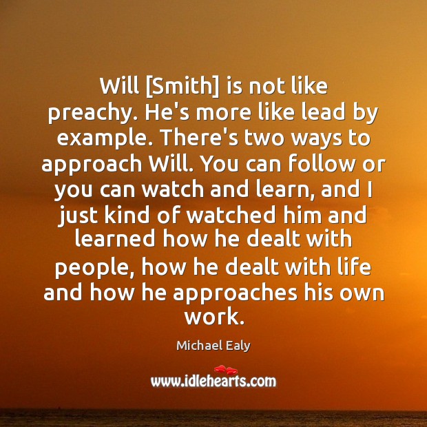 Will [Smith] is not like preachy. He’s more like lead by example. Michael Ealy Picture Quote