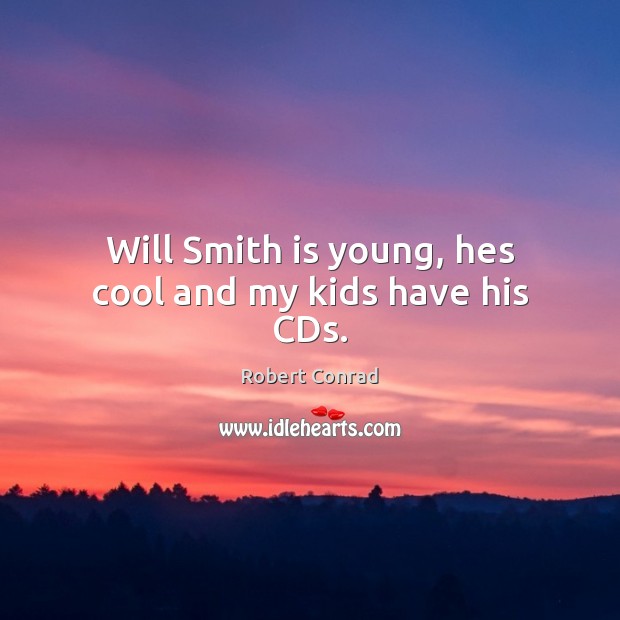 Will Smith is young, hes cool and my kids have his CDs. Robert Conrad Picture Quote