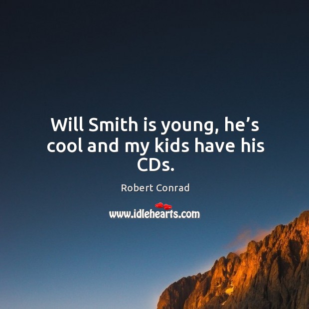Will smith is young, he’s cool and my kids have his cds. Robert Conrad Picture Quote