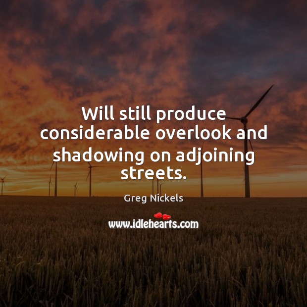 Will still produce considerable overlook and shadowing on adjoining streets. Greg Nickels Picture Quote