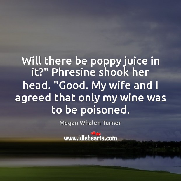 Will there be poppy juice in it?” Phresine shook her head. “Good. Image